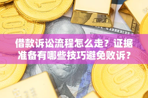 北京借款诉讼流程怎么走？证据准备有哪些技巧避免败诉？
