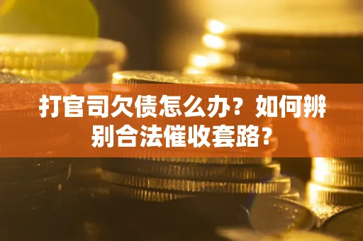北京打官司欠债怎么办？如何辨别合法催收套路？
