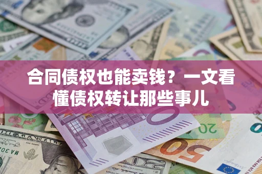 北京合同债权也能卖钱？一文看懂债权转让那些事儿