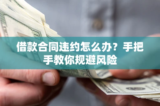 北京借款合同违约怎么办？手把手教你规避风险