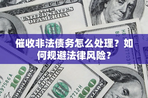 北京催收非法债务怎么处理？如何规避法律风险？