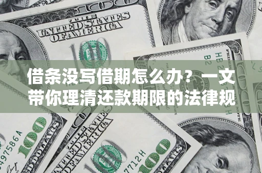 北京借条没写借期怎么办？一文带你理清还款期限的法律规则