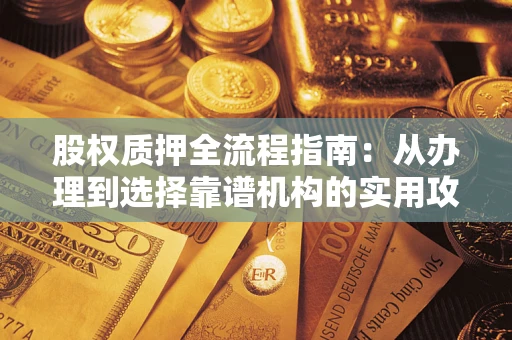 北京股权质押全流程指南：从办理到选择靠谱机构的实用攻略
