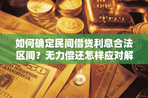 北京如何确定民间借贷利息合法区间？无力偿还怎样应对解决法门？