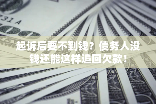 北京起诉后要不到钱？债务人没钱还能这样追回欠款！