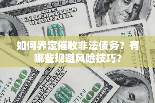 北京如何界定催收非法债务？有哪些规避风险技巧？