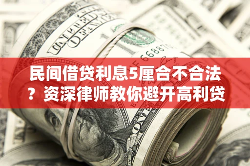 北京民间借贷利息5厘合不合法？资深律师教你避开高利贷陷阱