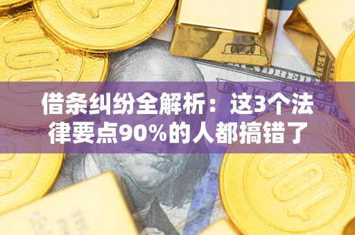 北京借条纠纷全解析：这3个法律要点90%的人都搞错了