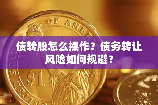 北京债转股怎么操作？债务转让风险如何规避？