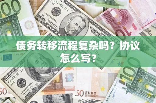 北京债务转移流程复杂吗？协议怎么写？