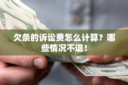 北京欠条的诉讼费怎么计算?哪些情况不退! 北京欠条的诉讼费怎么计算?哪些情况不退!