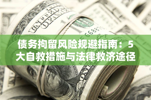 北京债务拘留风险规避指南：5大自救措施与法律救济途径