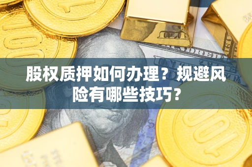 北京股权质押如何办理？规避风险有哪些技巧？