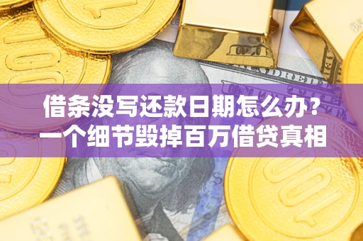 北京借条没写还款日期怎么办？一个细节毁掉百万借贷真相