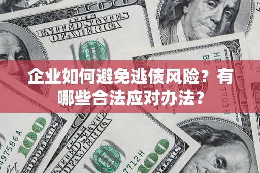 北京企业如何避免逃债风险？有哪些合法应对办法？