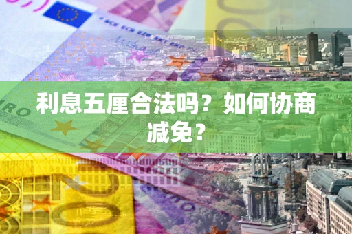 北京利息五厘合法吗？如何协商减免？