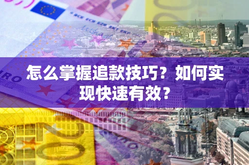 北京怎么掌握追款技巧？如何实现快速有效？