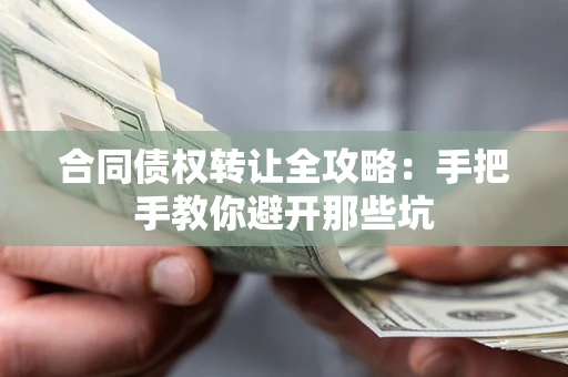 北京合同债权转让全攻略：手把手教你避开那些坑