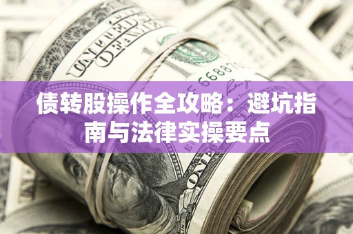 北京债转股操作全攻略：避坑指南与法律实操要点