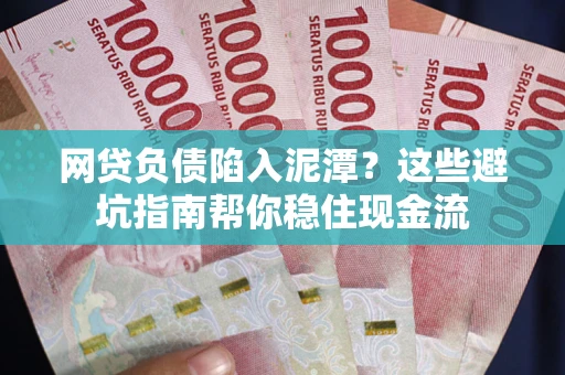 北京网贷负债陷入泥潭？这些避坑指南帮你稳住现金流