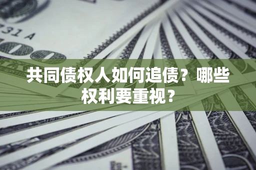 北京共同债权人如何追债？哪些权利要重视？