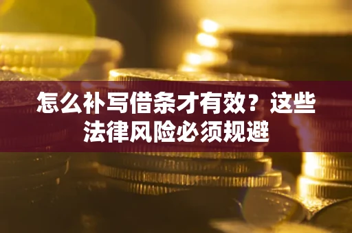 北京怎么补写借条才有效？这些法律风险必须规避