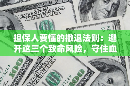 北京担保人要懂的撤退法则：避开这三个致命风险，守住血汗钱