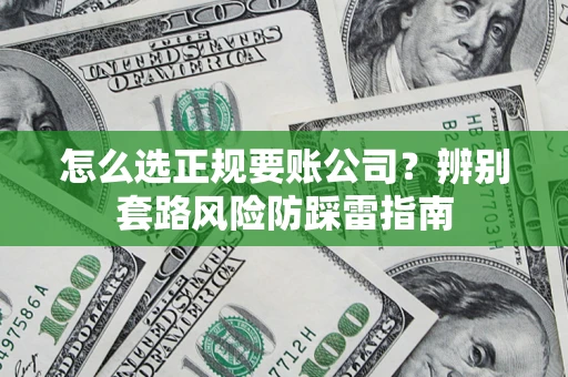 北京怎么选正规要账公司？辨别套路风险防踩雷指南