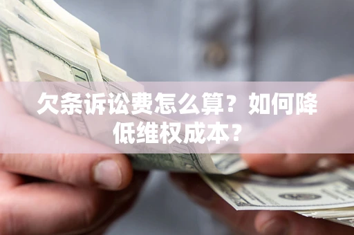 北京欠条诉讼费怎么算？如何降低维权成本？