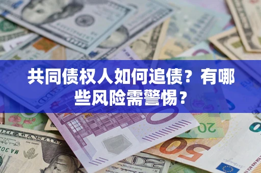北京共同债权人如何追债？有哪些风险需警惕？