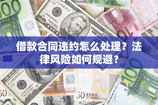北京借款合同违约怎么处理？法律风险如何规避？