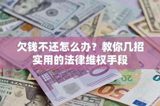 北京欠钱不还怎么办？教你几招实用的法律维权手段