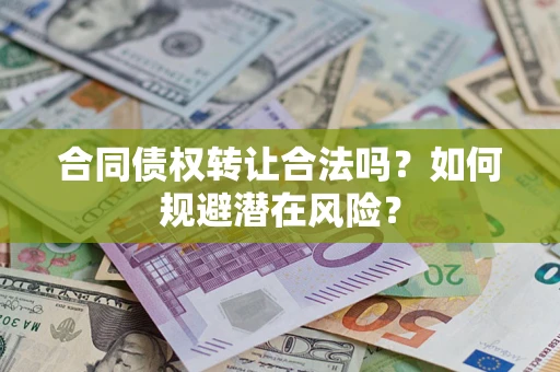 北京合同债权转让合法吗？如何规避潜在风险？