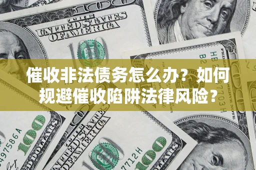北京催收非法债务怎么办？如何规避催收陷阱法律风险？