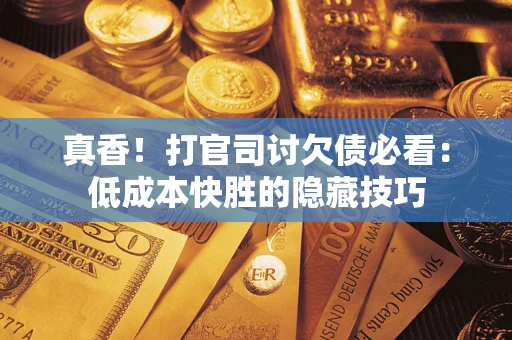 北京真香！打官司讨欠债必看：低成本快胜的隐藏技巧