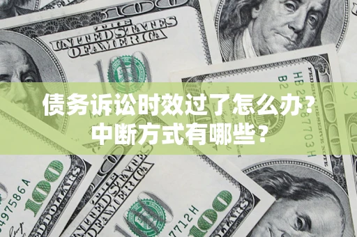 北京债务诉讼时效过了怎么办？中断方式有哪些？