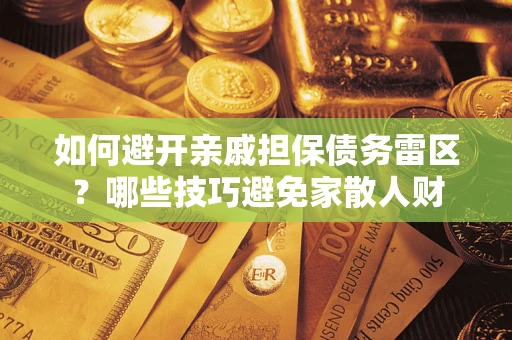 北京如何避开亲戚担保债务雷区？哪些技巧避免家散人财