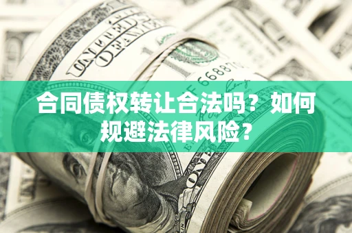 北京合同债权转让合法吗？如何规避法律风险？