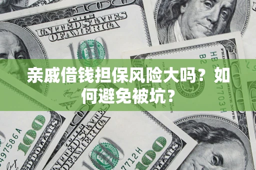 北京亲戚借钱担保风险大吗？如何避免被坑？