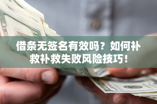北京借条无签名有效吗？如何补救补救失败风险技巧！