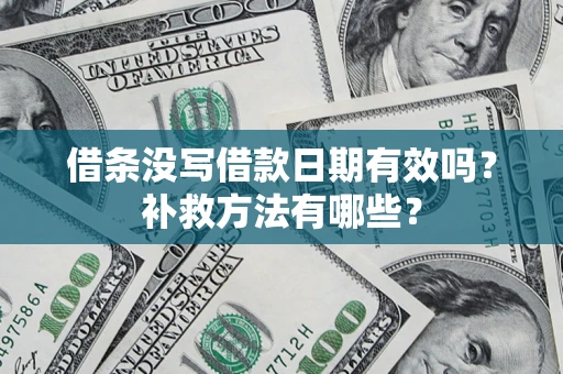 北京借条没写借款日期有效吗？补救方法有哪些？
