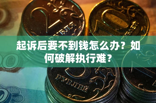北京起诉后要不到钱怎么办？如何破解执行难？