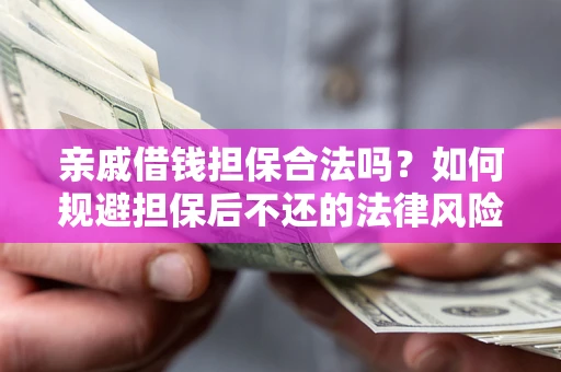 北京亲戚借钱担保合法吗？如何规避担保后不还的法律风险？