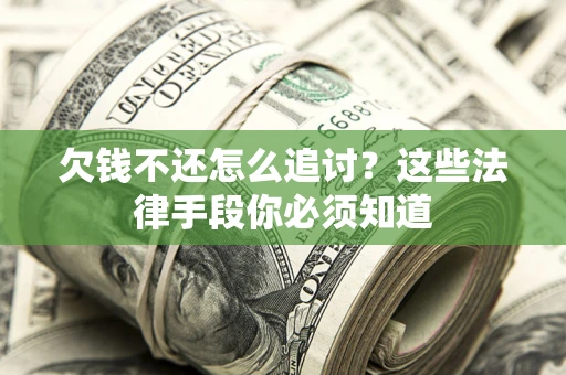 北京欠钱不还怎么追讨？这些法律手段你必须知道
