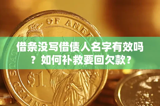 北京借条没写借债人名字有效吗？如何补救要回欠款？