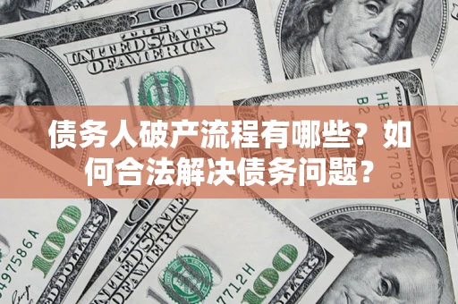 北京债务人破产流程有哪些？如何合法解决债务问题？