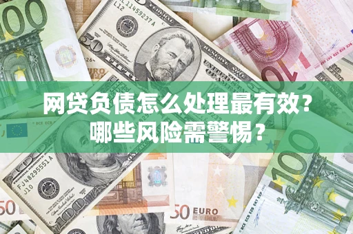 北京网贷负债怎么处理最有效？哪些风险需警惕？