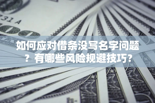 北京如何应对借条没写名字问题？有哪些风险规避技巧？