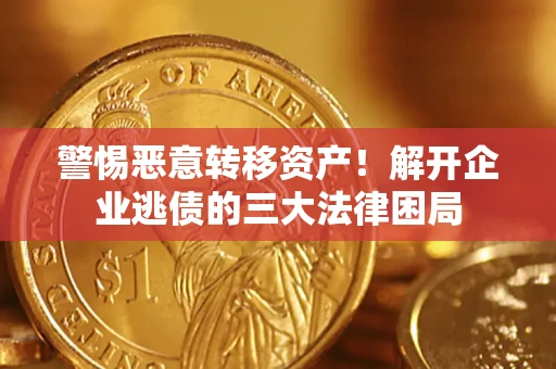 北京警惕恶意转移资产！解开企业逃债的三大法律困局